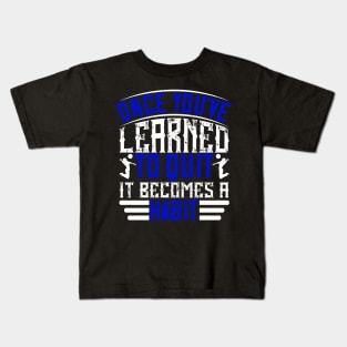 Once You've Learned To Quit, It Becomes A Habit Kids T-Shirt